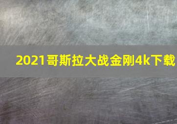 2021哥斯拉大战金刚4k下载