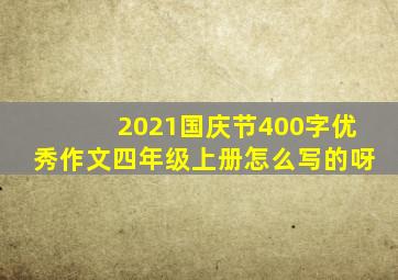 2021国庆节400字优秀作文四年级上册怎么写的呀