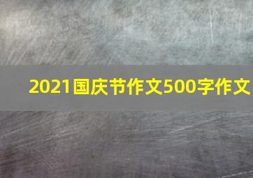 2021国庆节作文500字作文