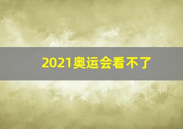 2021奥运会看不了