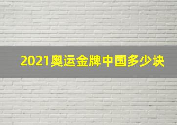 2021奥运金牌中国多少块