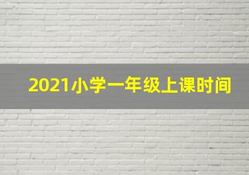 2021小学一年级上课时间