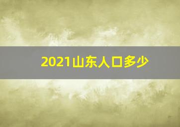 2021山东人口多少