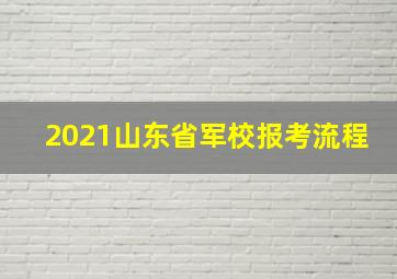 2021山东省军校报考流程