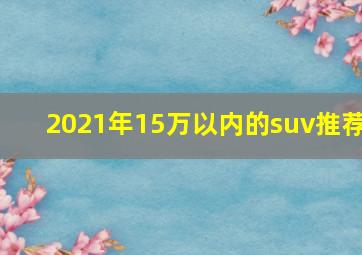 2021年15万以内的suv推荐