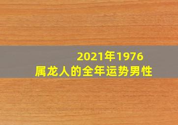 2021年1976属龙人的全年运势男性