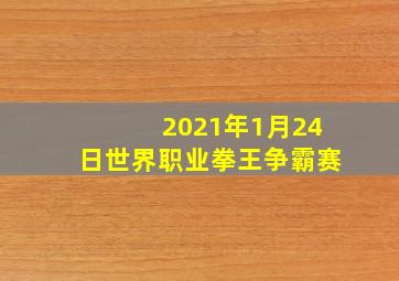 2021年1月24日世界职业拳王争霸赛