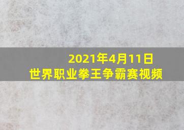 2021年4月11日世界职业拳王争霸赛视频