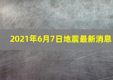 2021年6月7日地震最新消息