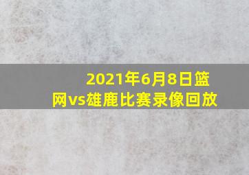 2021年6月8日篮网vs雄鹿比赛录像回放