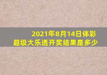 2021年8月14日体彩超级大乐透开奖结果是多少