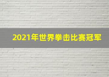 2021年世界拳击比赛冠军