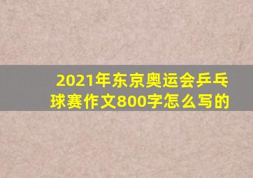 2021年东京奥运会乒乓球赛作文800字怎么写的