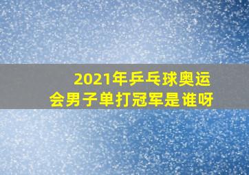 2021年乒乓球奥运会男子单打冠军是谁呀