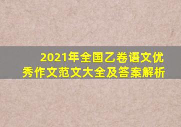 2021年全国乙卷语文优秀作文范文大全及答案解析