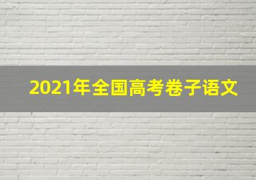 2021年全国高考卷子语文