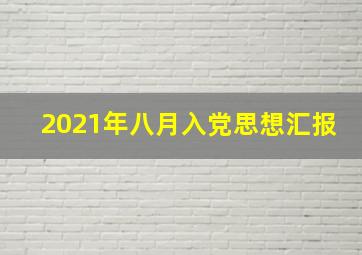 2021年八月入党思想汇报