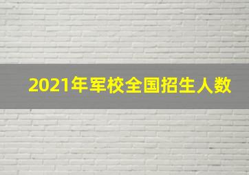 2021年军校全国招生人数