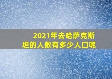 2021年去哈萨克斯坦的人数有多少人口呢