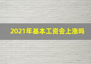 2021年基本工资会上涨吗