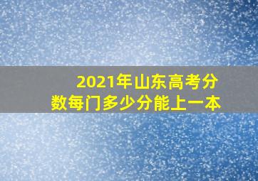 2021年山东高考分数每门多少分能上一本