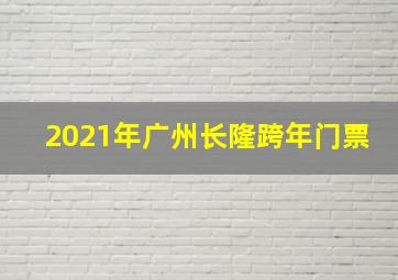 2021年广州长隆跨年门票