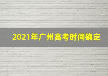 2021年广州高考时间确定