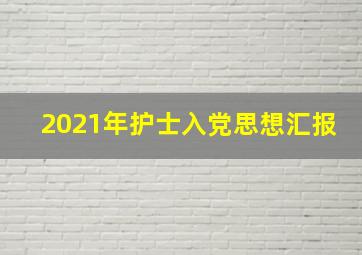 2021年护士入党思想汇报