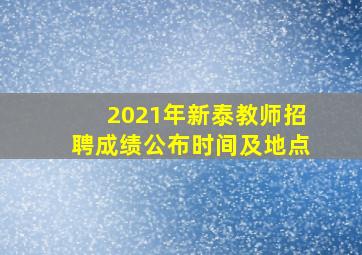 2021年新泰教师招聘成绩公布时间及地点