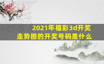 2021年福彩3d开奖走势图的开奖号码是什么