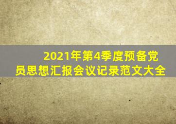 2021年第4季度预备党员思想汇报会议记录范文大全