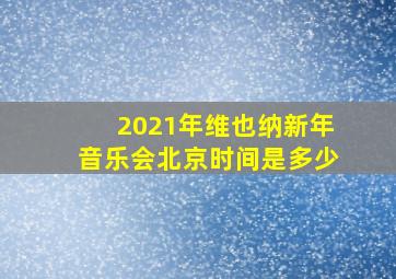 2021年维也纳新年音乐会北京时间是多少