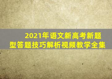 2021年语文新高考新题型答题技巧解析视频教学全集