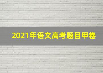 2021年语文高考题目甲卷