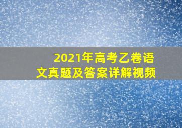 2021年高考乙卷语文真题及答案详解视频