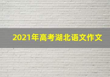 2021年高考湖北语文作文