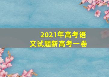 2021年高考语文试题新高考一卷