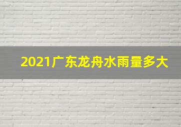 2021广东龙舟水雨量多大