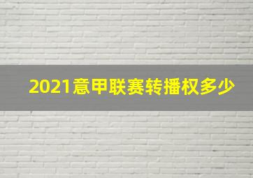 2021意甲联赛转播权多少