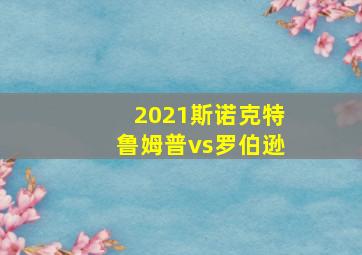 2021斯诺克特鲁姆普vs罗伯逊