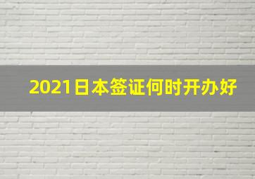 2021日本签证何时开办好