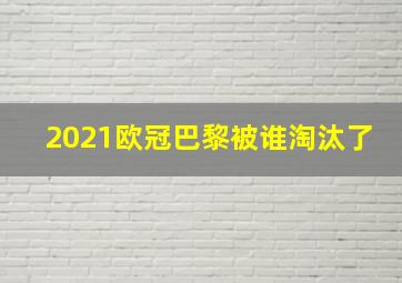 2021欧冠巴黎被谁淘汰了