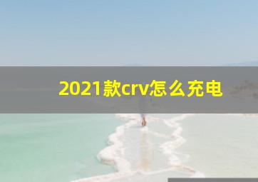 2021款crv怎么充电