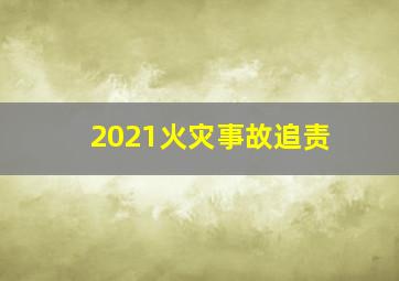 2021火灾事故追责