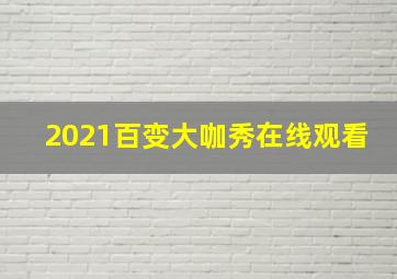 2021百变大咖秀在线观看