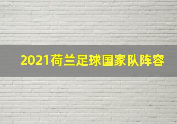 2021荷兰足球国家队阵容