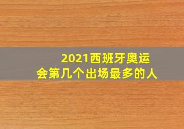 2021西班牙奥运会第几个出场最多的人