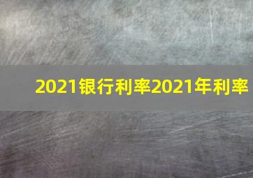 2021银行利率2021年利率