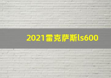 2021雷克萨斯ls600