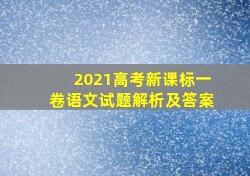 2021高考新课标一卷语文试题解析及答案